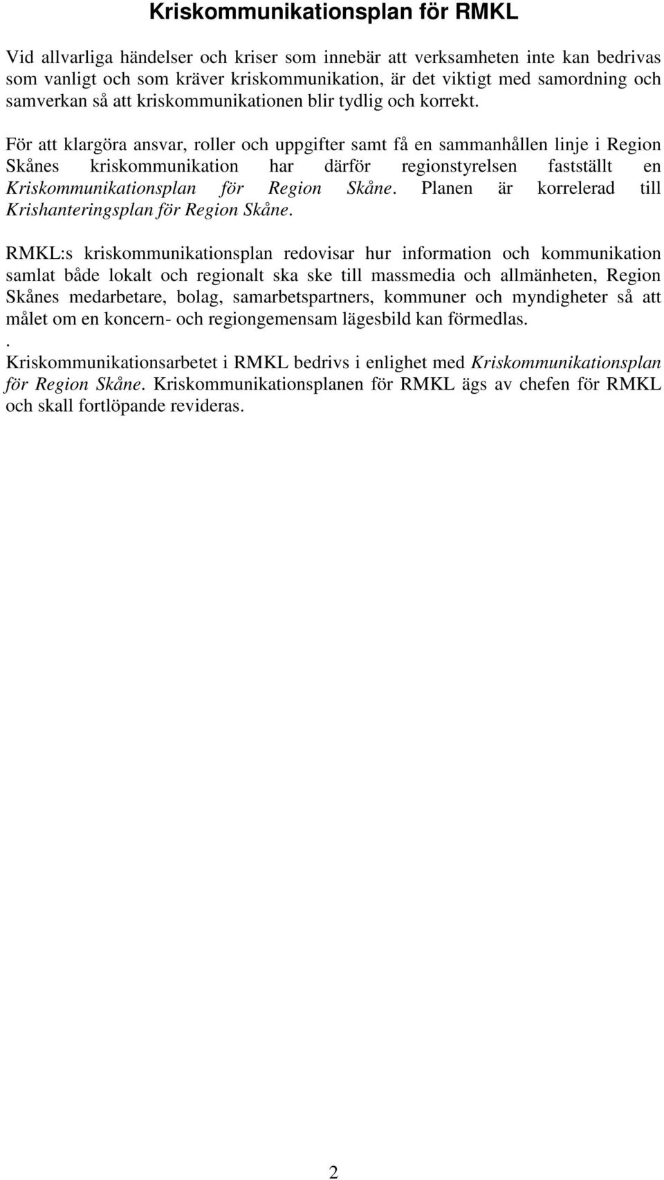 För att klargöra ansvar, roller och uppgifter samt få en sammanhållen linje i Region Skånes kriskommunikation har därför regionstyrelsen fastställt en Kriskommunikationsplan för Region Skåne.