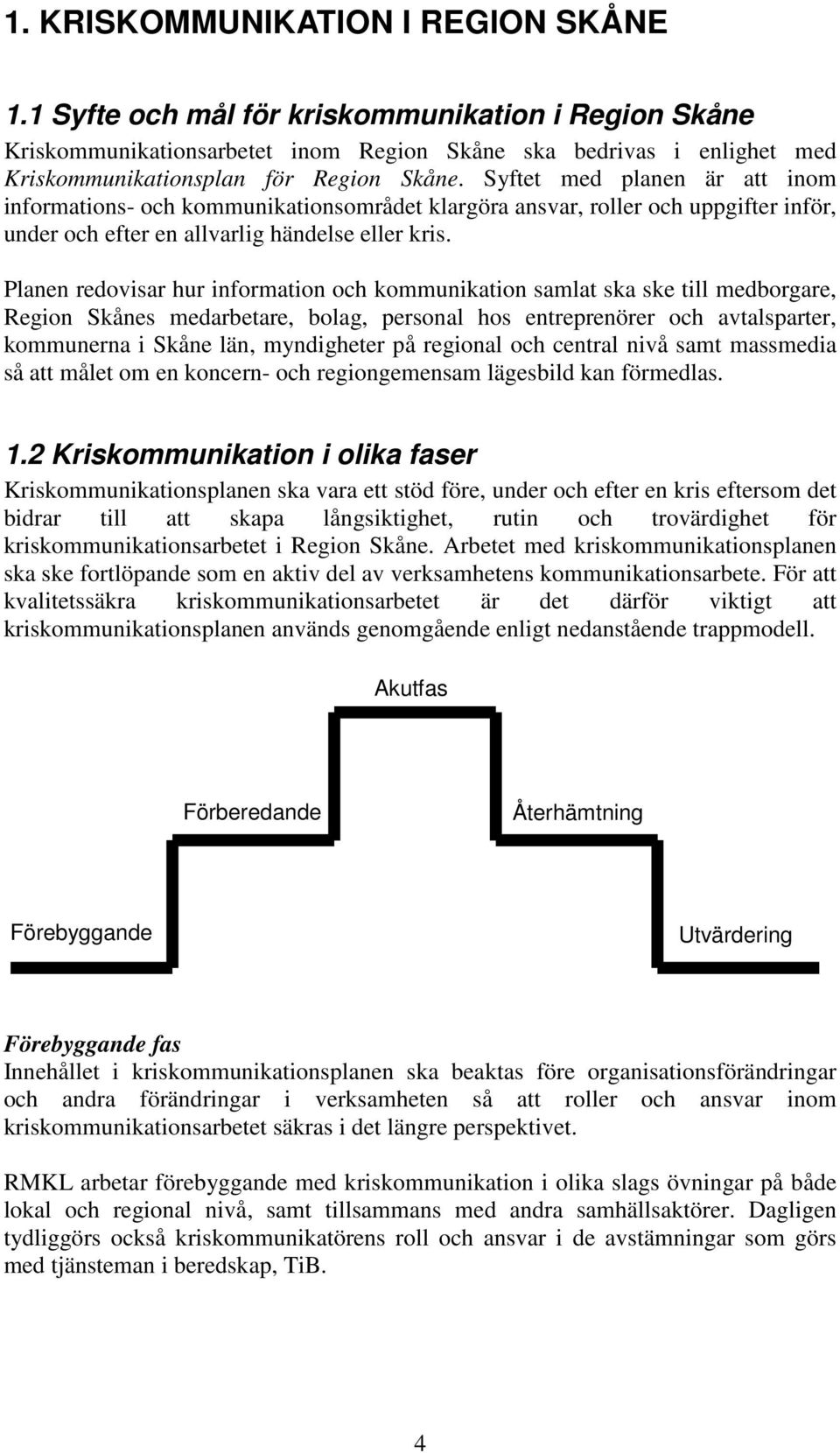 Syftet med planen är att inom informations- och kommunikationsområdet klargöra ansvar, roller och uppgifter inför, under och efter en allvarlig händelse eller kris.