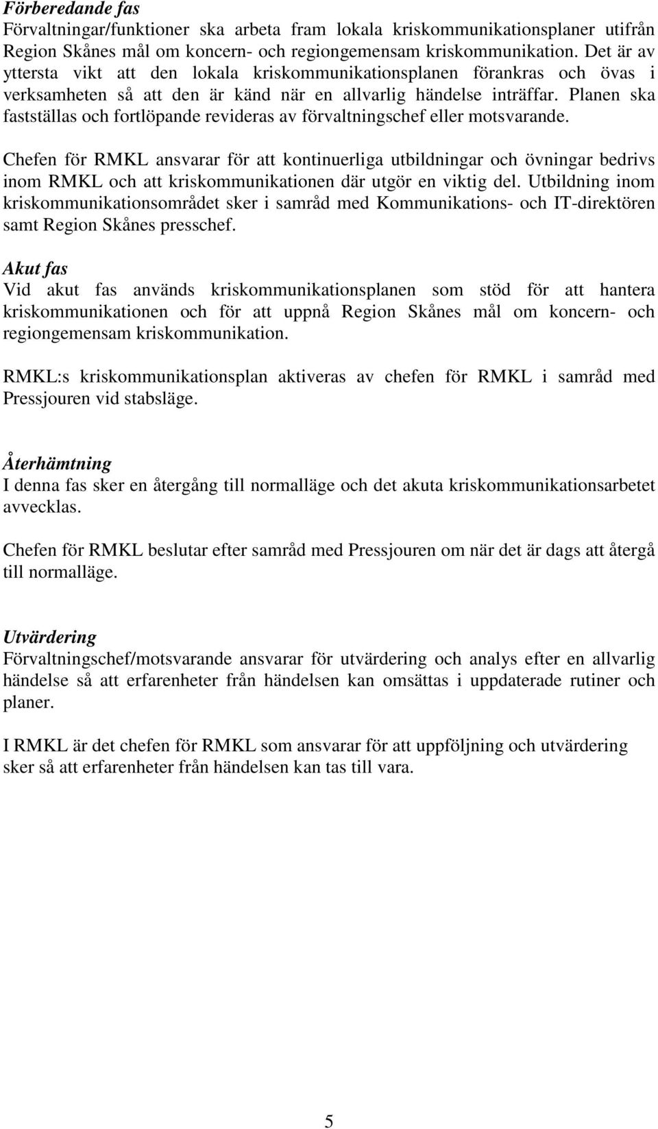 Planen ska fastställas och fortlöpande revideras av förvaltningschef eller motsvarande.