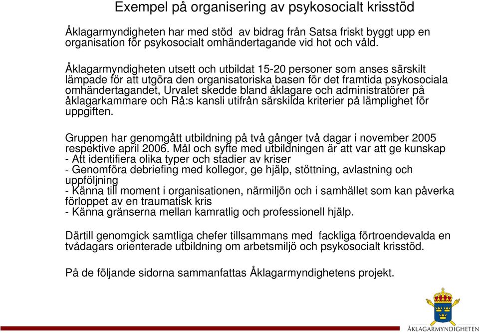och administratörer på åklagarkammare och Rå:s kansli utifrån särskilda kriterier på lämplighet för uppgiften.