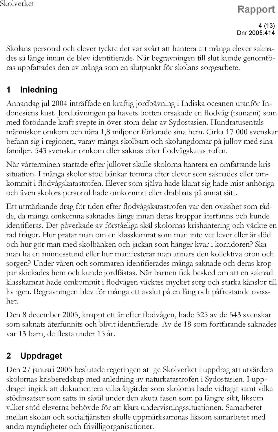 1 Inledning Annandag jul 2004 inträffade en kraftig jordbävning i Indiska oceanen utanför Indonesiens kust.