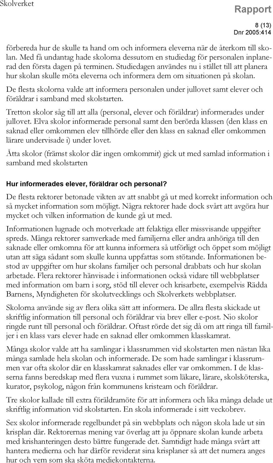 De flesta skolorna valde att informera personalen under jullovet samt elever och föräldrar i samband med skolstarten.