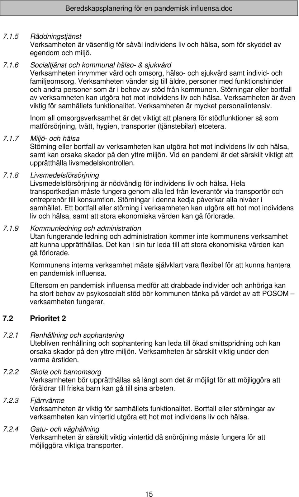 Störningar eller bortfall av verksamheten kan utgöra hot mot individens liv och hälsa. Verksamheten är även viktig för samhällets funktionalitet. Verksamheten är mycket personalintensiv.