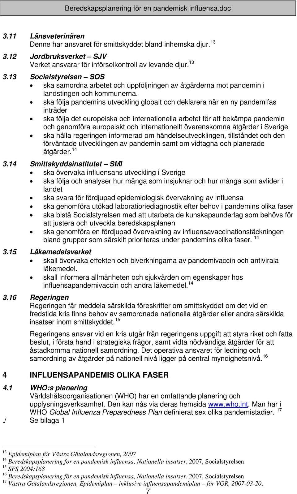 ska följa pandemins utveckling globalt och deklarera när en ny pandemifas inträder ska följa det europeiska och internationella arbetet för att bekämpa pandemin och genomföra europeiskt och