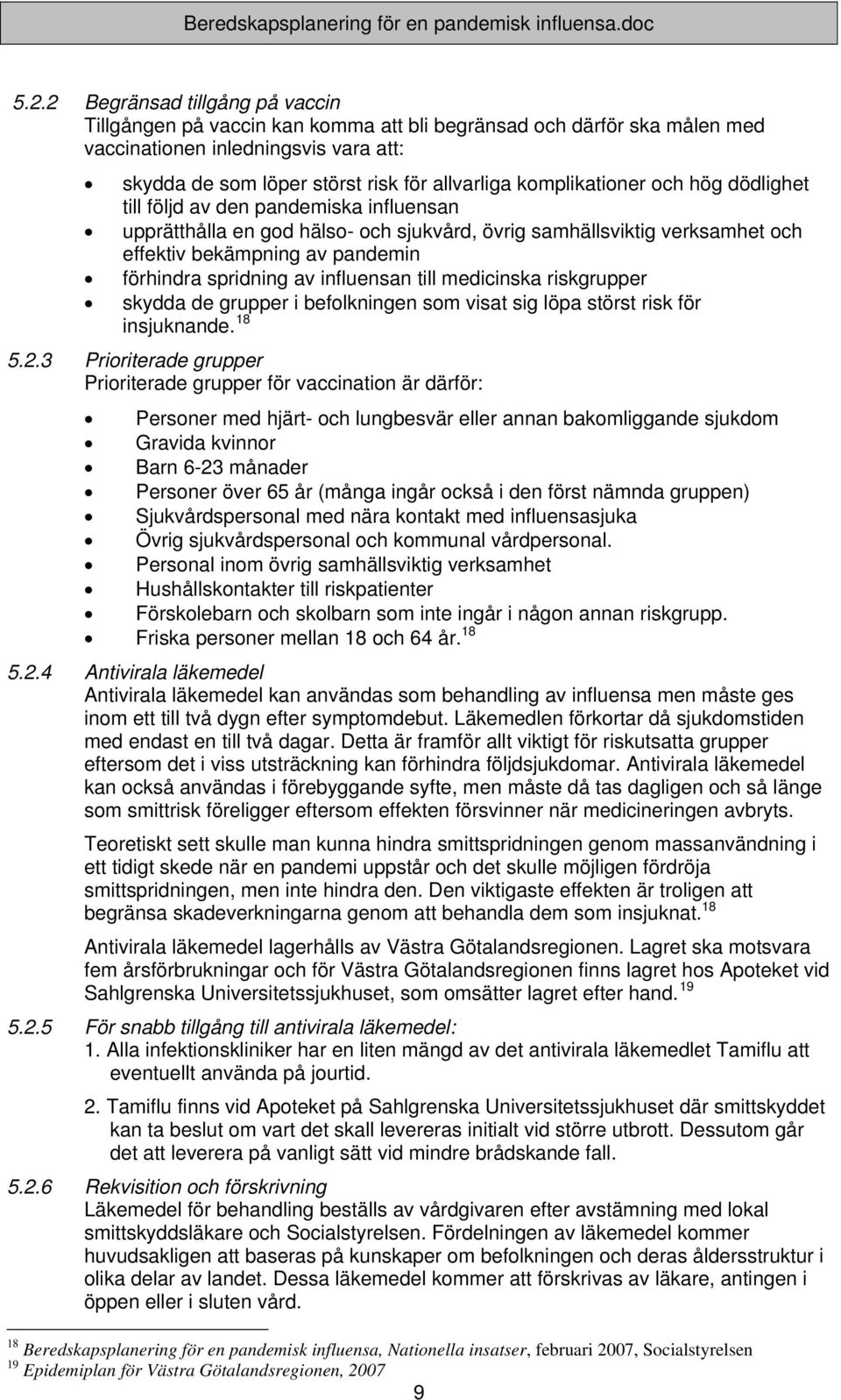 spridning av influensan till medicinska riskgrupper skydda de grupper i befolkningen som visat sig löpa störst risk för insjuknande. 18 5.2.