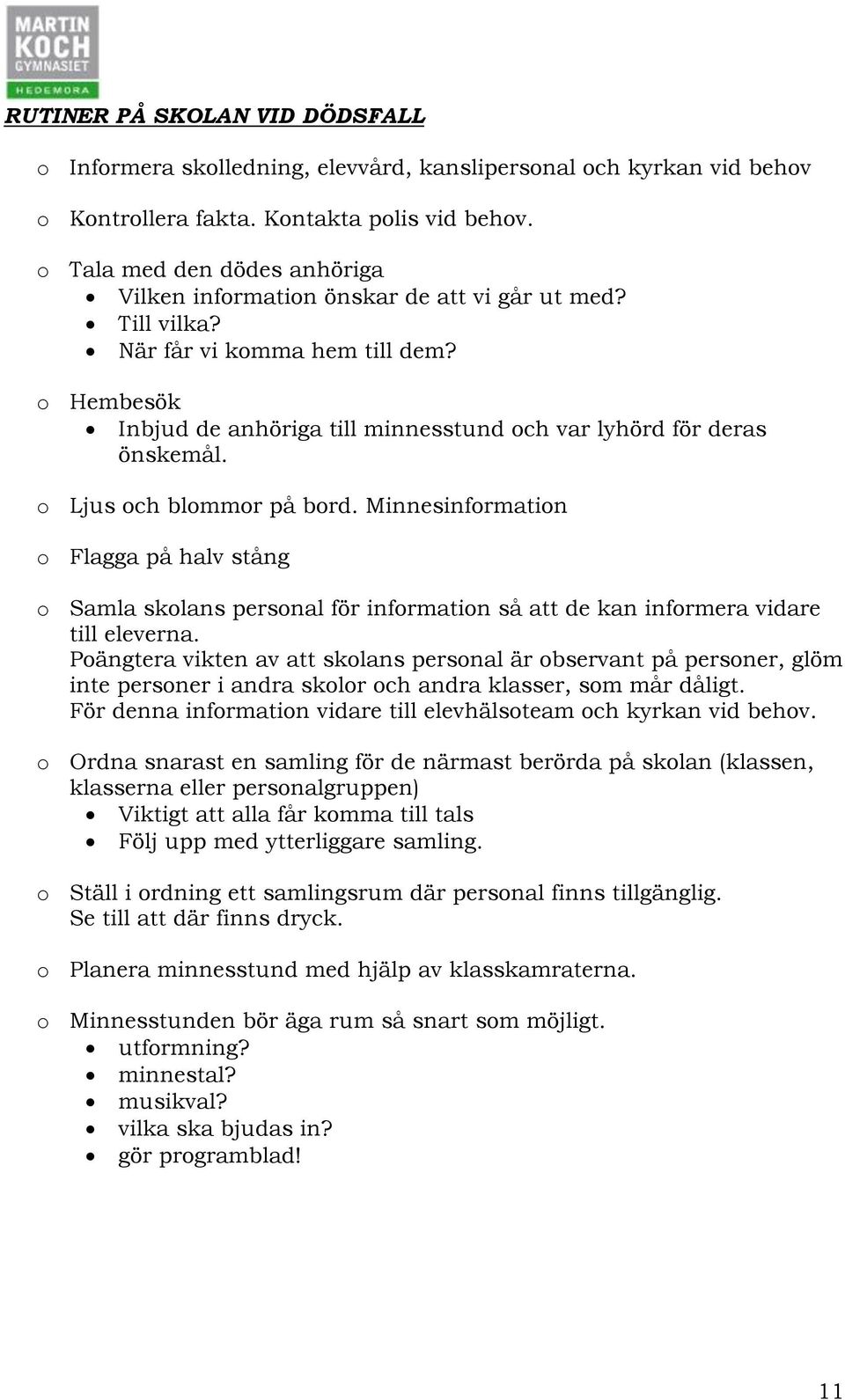 o Hembesök Inbjud de anhöriga till minnesstund och var lyhörd för deras önskemål. o Ljus och blommor på bord.