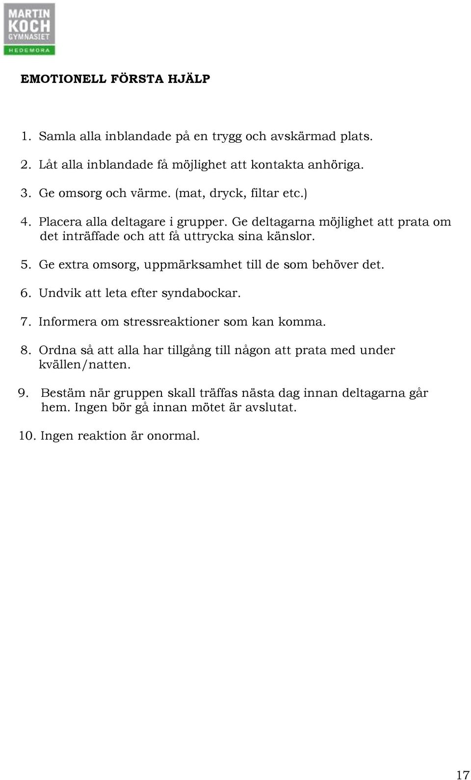 Ge extra omsorg, uppmärksamhet till de som behöver det. 6. Undvik att leta efter syndabockar. 7. Informera om stressreaktioner som kan komma. 8.