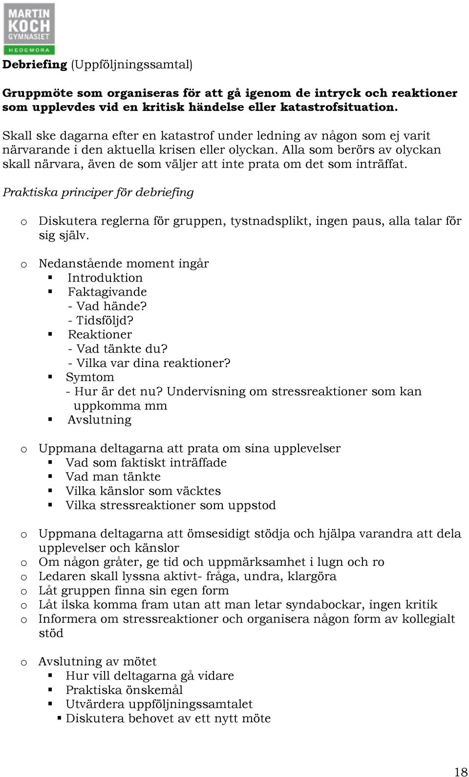 Alla som berörs av olyckan skall närvara, även de som väljer att inte prata om det som inträffat.