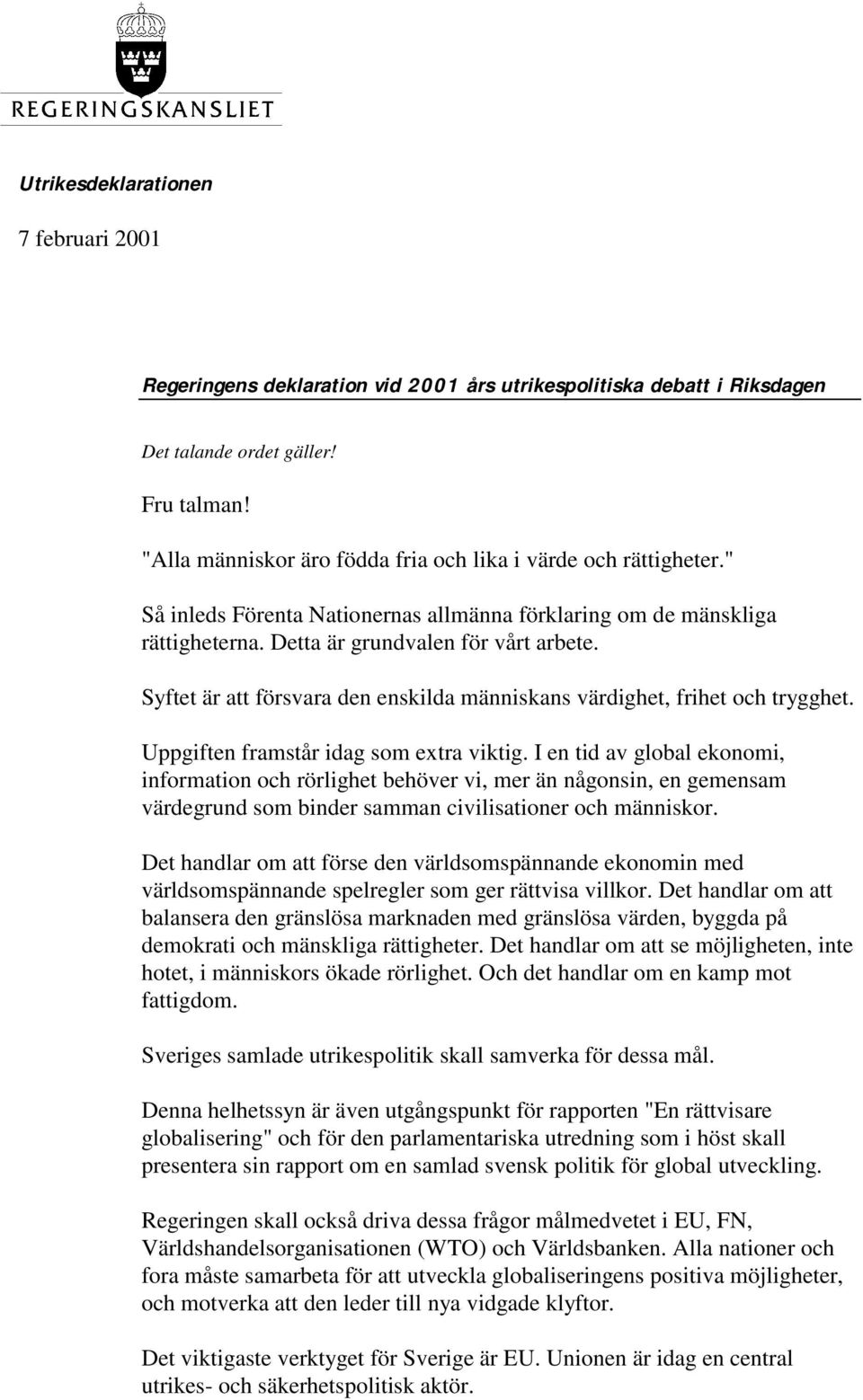 Syftet är att försvara den enskilda människans värdighet, frihet och trygghet. Uppgiften framstår idag som extra viktig.