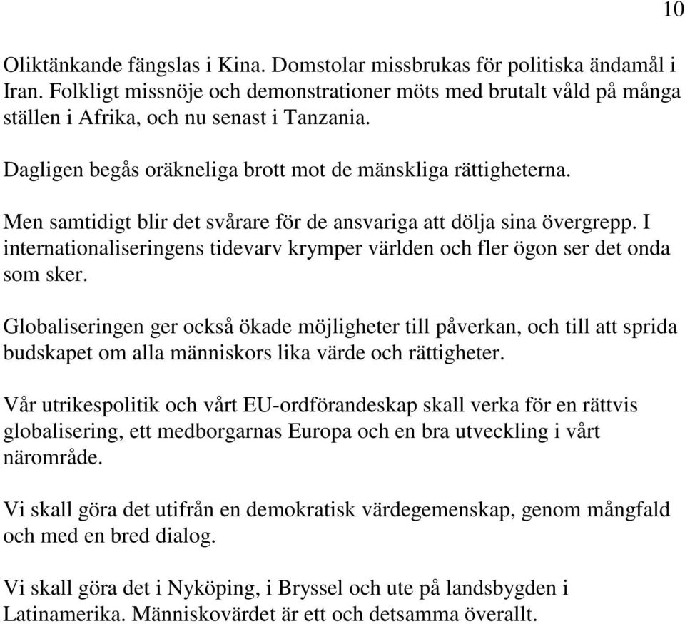 I internationaliseringens tidevarv krymper världen och fler ögon ser det onda som sker.