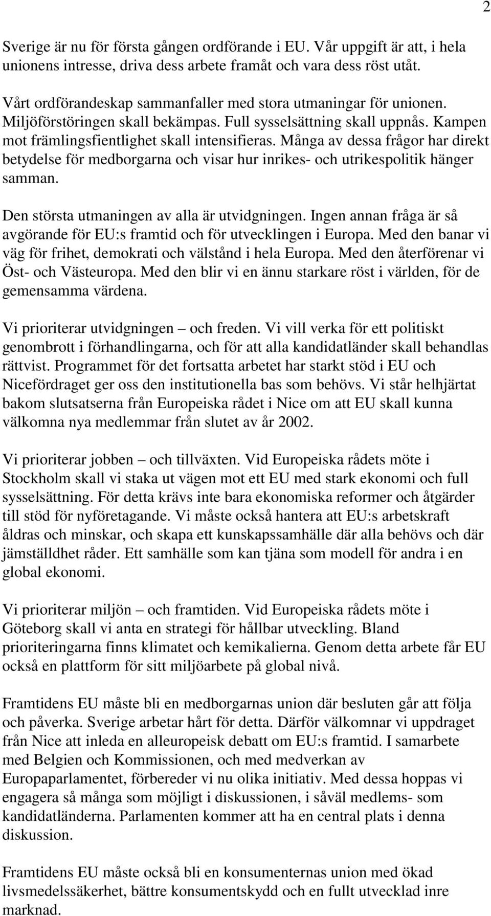 Många av dessa frågor har direkt betydelse för medborgarna och visar hur inrikes- och utrikespolitik hänger samman. Den största utmaningen av alla är utvidgningen.