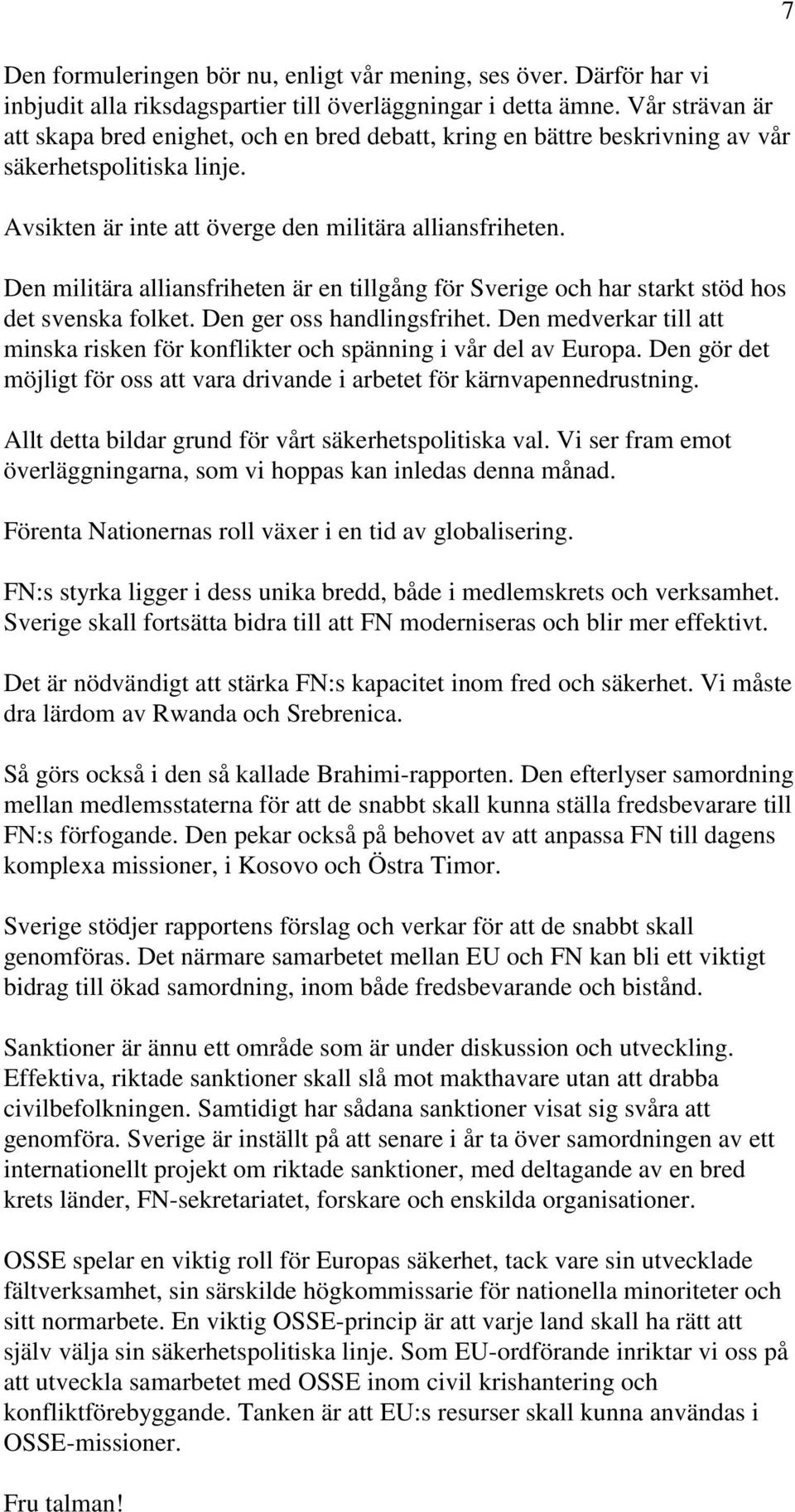 Den militära alliansfriheten är en tillgång för Sverige och har starkt stöd hos det svenska folket. Den ger oss handlingsfrihet.