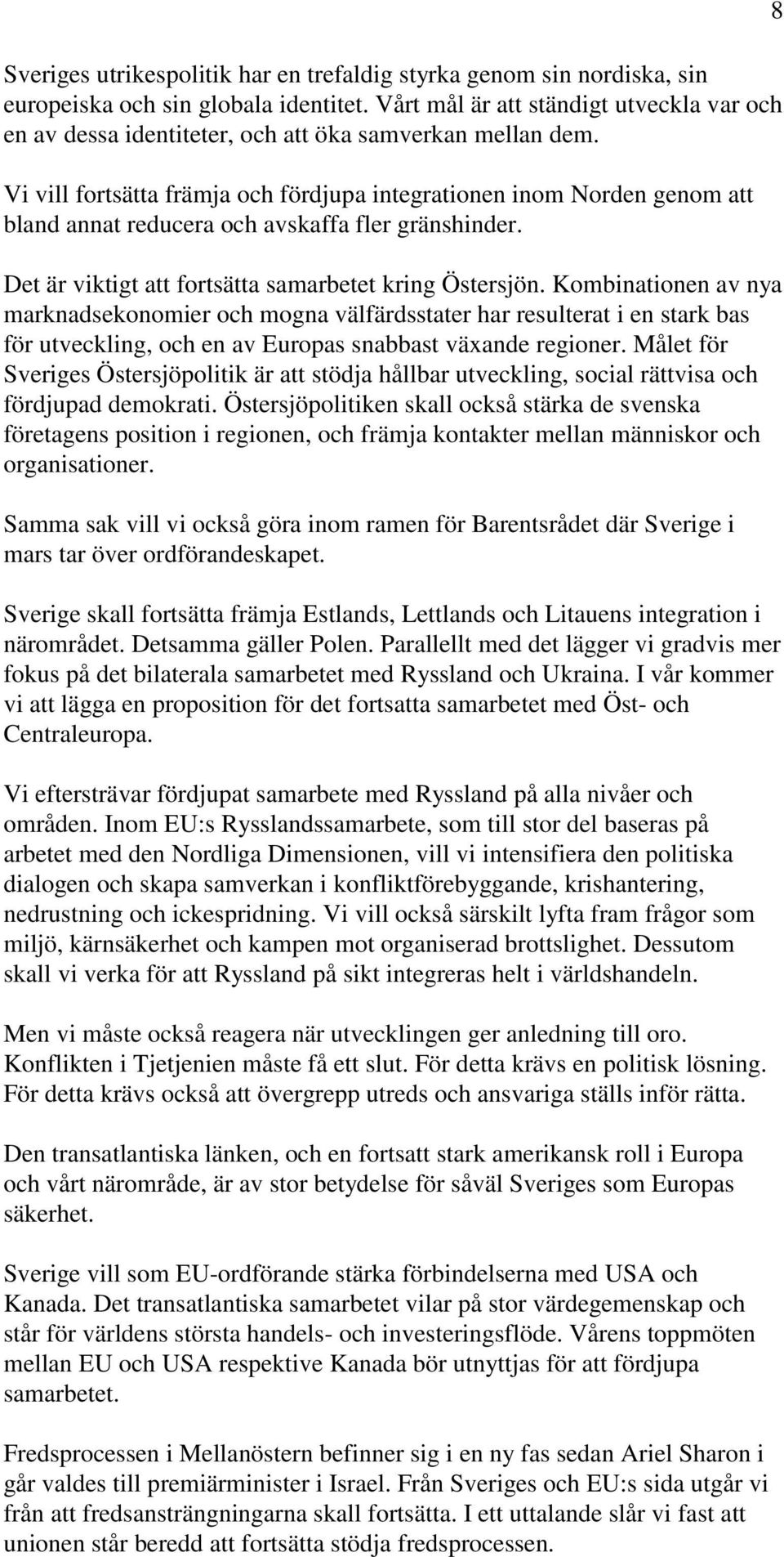 Vi vill fortsätta främja och fördjupa integrationen inom Norden genom att bland annat reducera och avskaffa fler gränshinder. Det är viktigt att fortsätta samarbetet kring Östersjön.