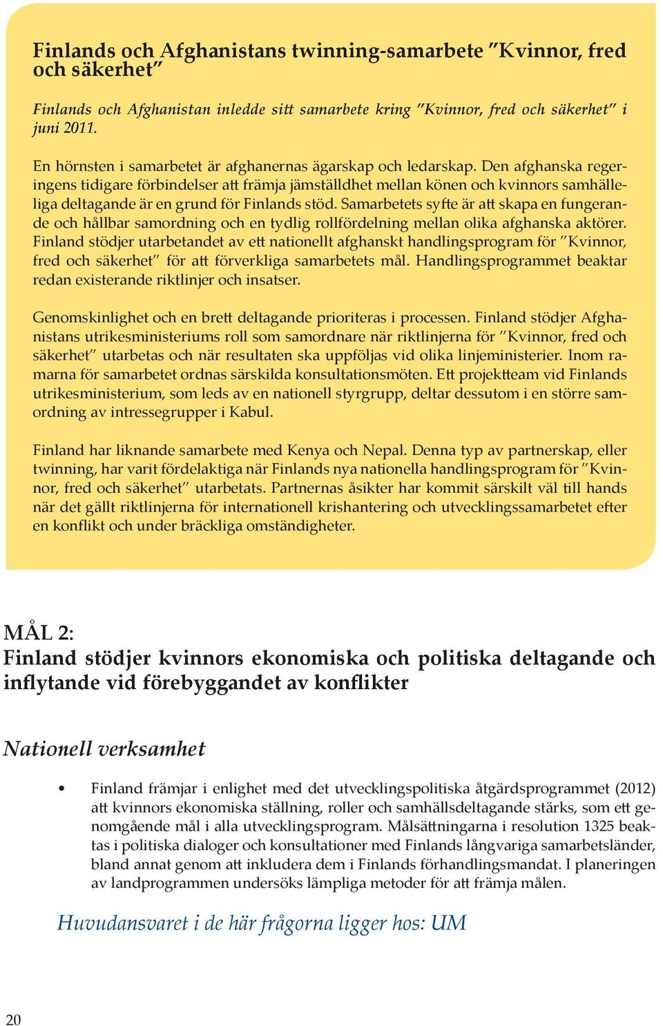 Den afghanska regeringens tidigare förbindelser att främja jämställdhet mellan könen och kvinnors samhälleliga deltagande är en grund för Finlands stöd.