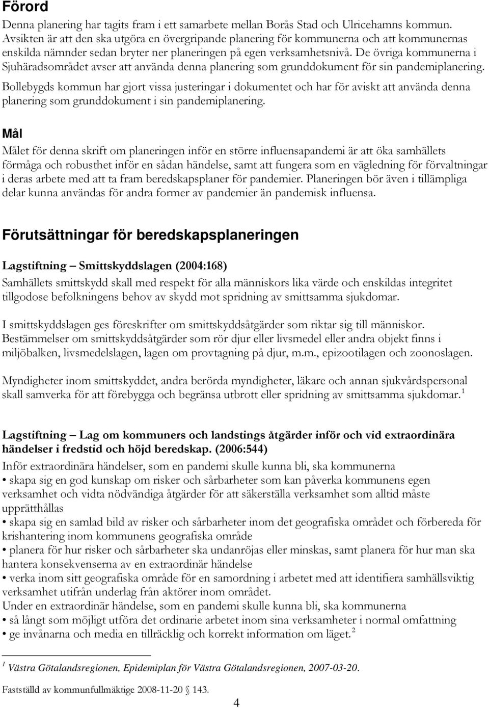 De övriga kommunerna i Sjuhäradsområdet avser att använda denna planering som grunddokument för sin pandemiplanering.