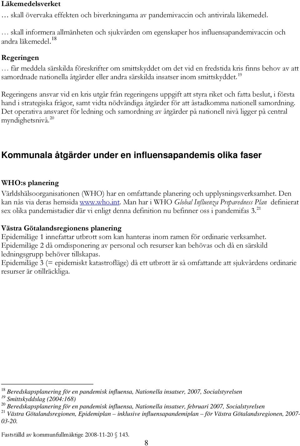 18 Regeringen får meddela särskilda föreskrifter om smittskyddet om det vid en fredstida kris finns behov av att samordnade nationella åtgärder eller andra särskilda insatser inom smittskyddet.