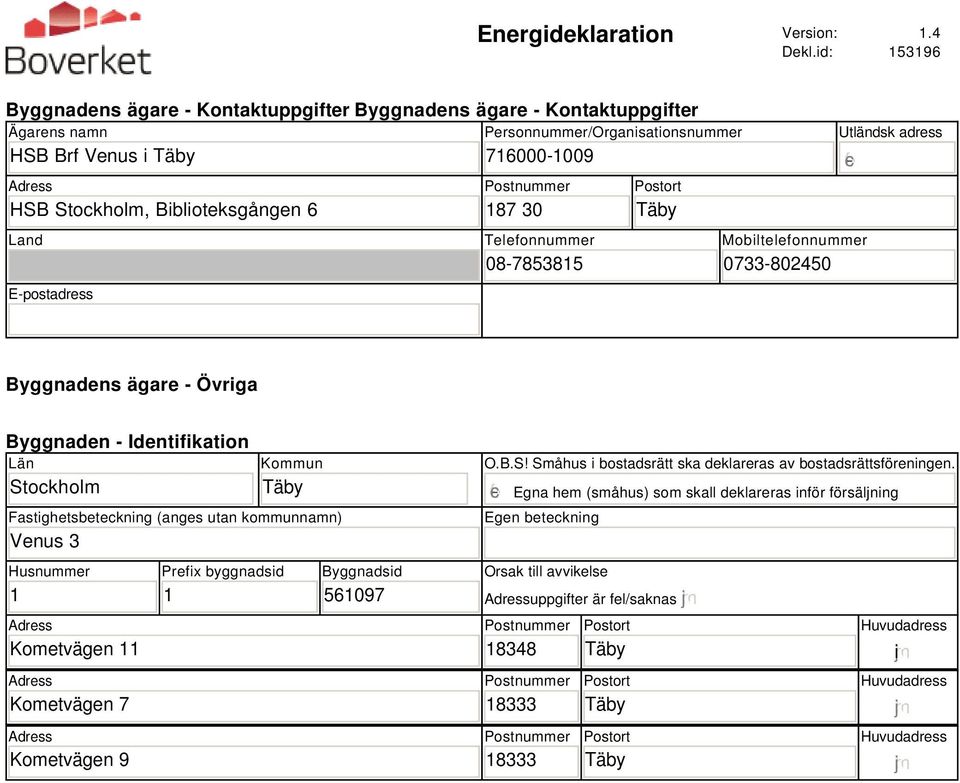 71000-1009 187 30 Telefonnummer 08-7853815 Utländsk adress gfedc Mobiltelefonnummer 0733-802450 Byggnadens ägare - Övriga Byggnaden - Identifikation Län Stockholm Kommun Fastighetsbeteckning (anges