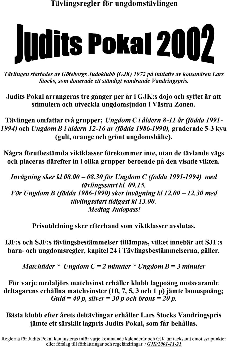 Tävlingen omfattar två grupper; Ungdom C i åldern 8-11 år (födda 1991-1994) och Ungdom B i åldern 12-16 år (födda 1986-1990), graderade 5-3 kyu (gult, orange och grönt ungdomsbälte).