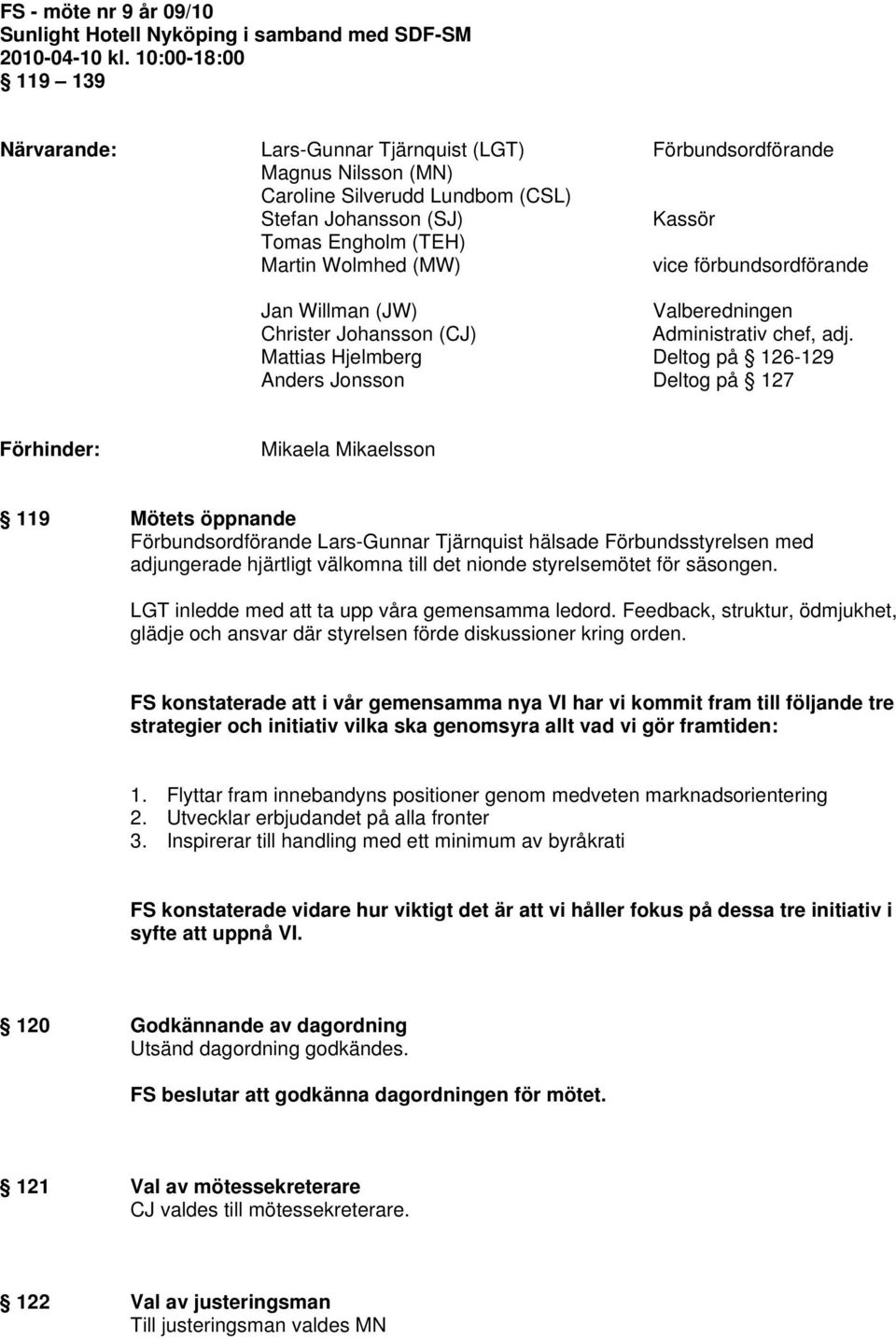 (MW) vice förbundsordförande Jan Willman (JW) Valberedningen Christer Johansson (CJ) Administrativ chef, adj.