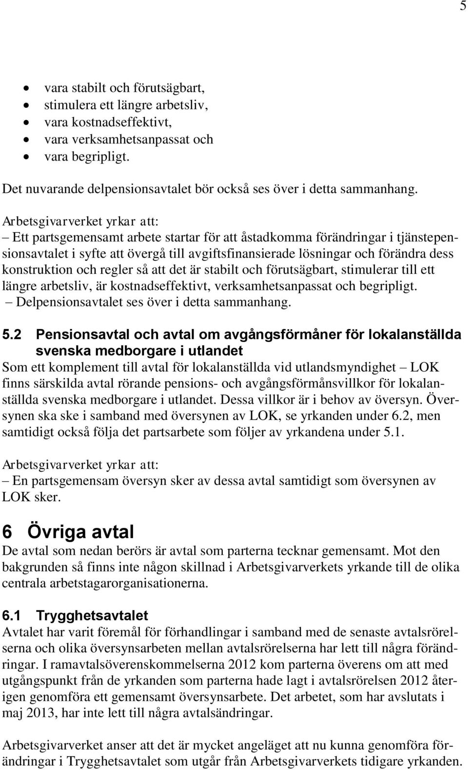 Ett partsgemensamt arbete startar för att åstadkomma förändringar i tjänstepensionsavtalet i syfte att övergå till avgiftsfinansierade lösningar och förändra dess konstruktion och regler så att det