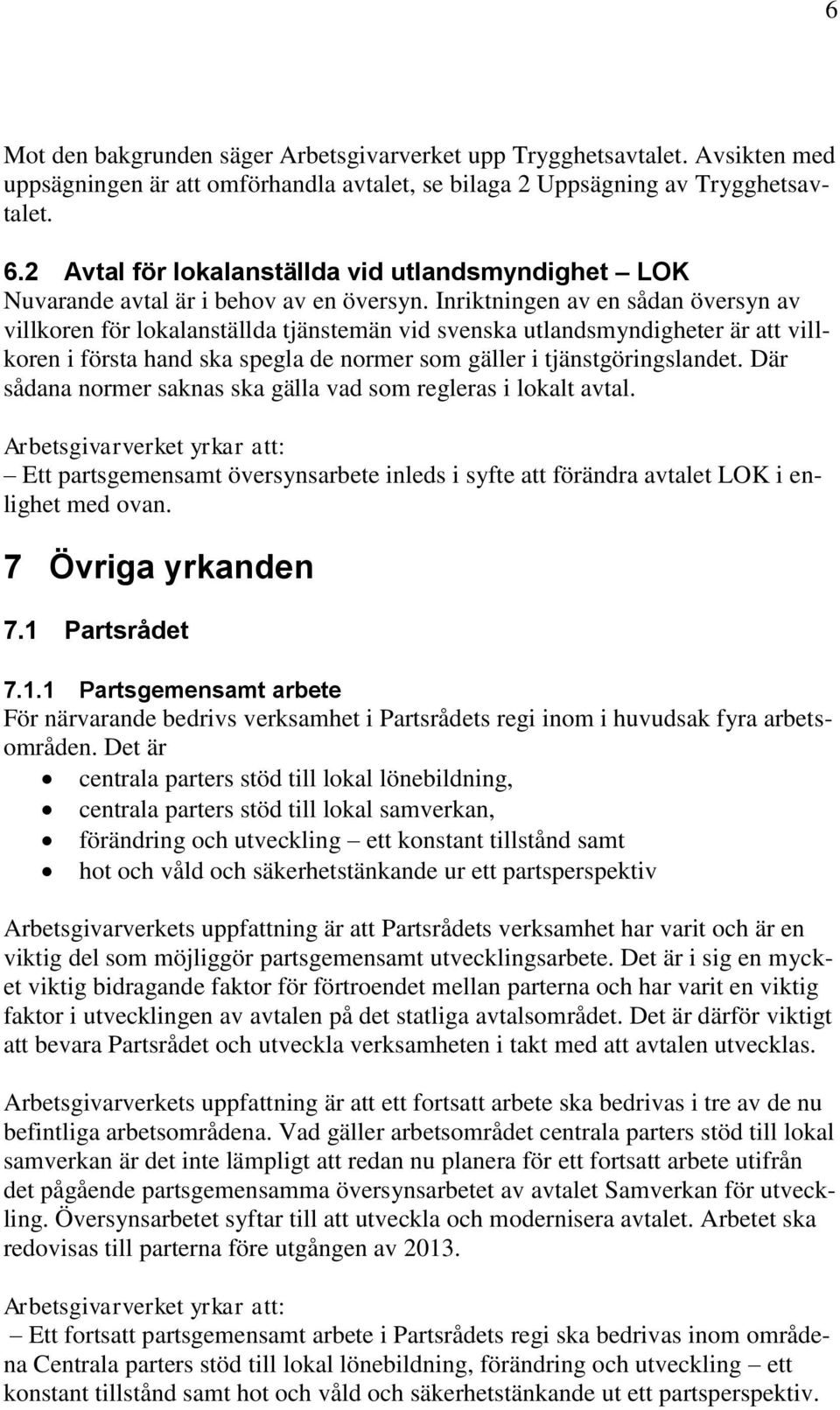 Inriktningen av en sådan översyn av villkoren för lokalanställda tjänstemän vid svenska utlandsmyndigheter är att villkoren i första hand ska spegla de normer som gäller i tjänstgöringslandet.