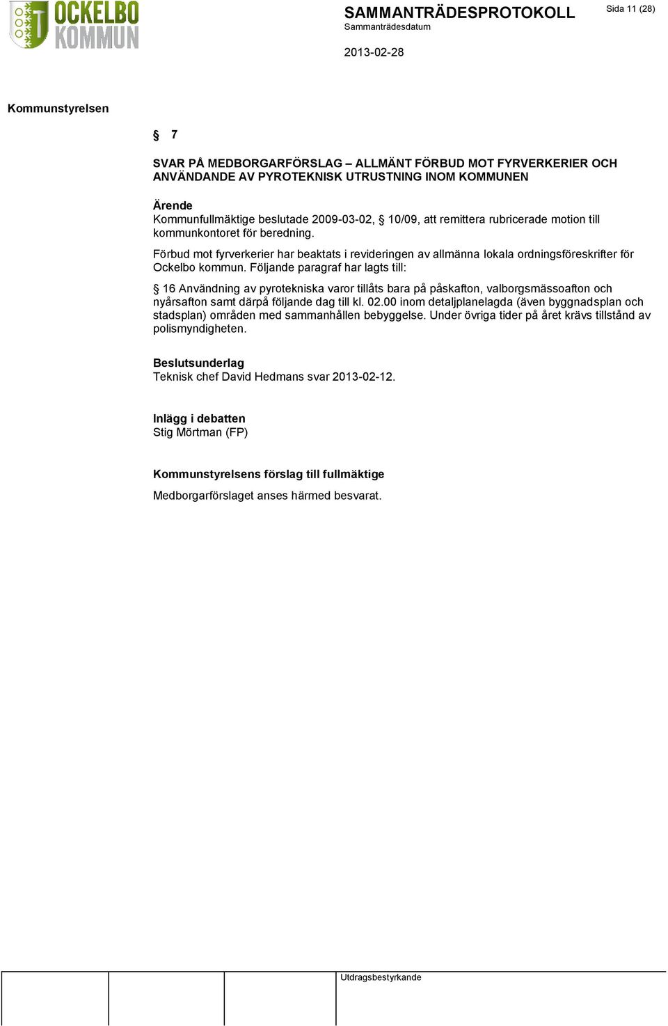 Följande paragraf har lagts till: 16 Användning av pyrotekniska varor tillåts bara på påskafton, valborgsmässoafton och nyårsafton samt därpå följande dag till kl. 02.