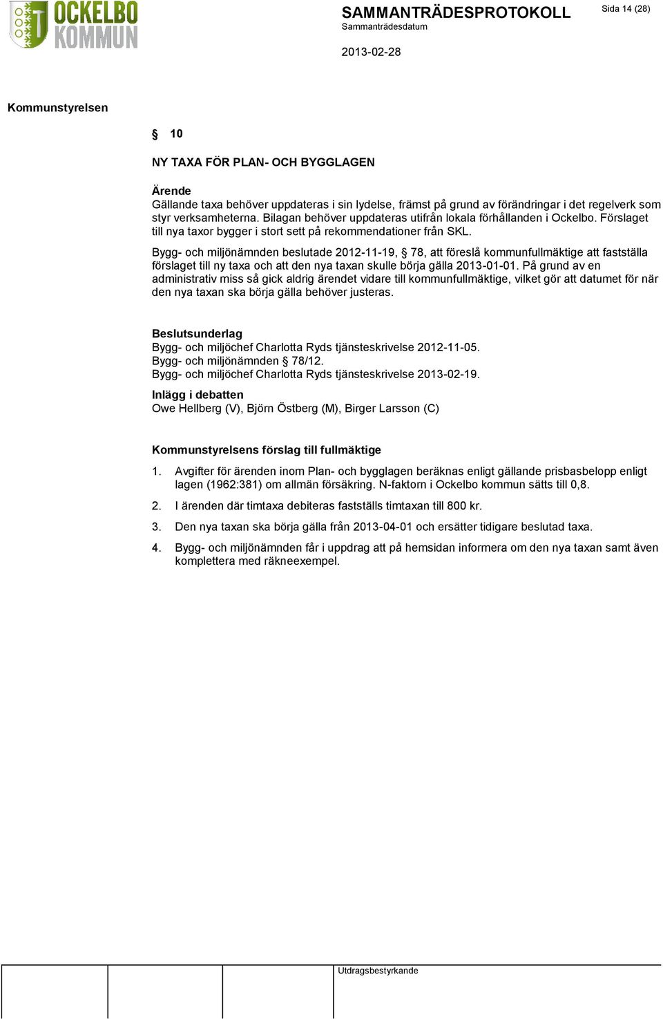 Bygg- och miljönämnden beslutade 2012-11-19, 78, att föreslå kommunfullmäktige att fastställa förslaget till ny taxa och att den nya taxan skulle börja gälla 2013-01-01.