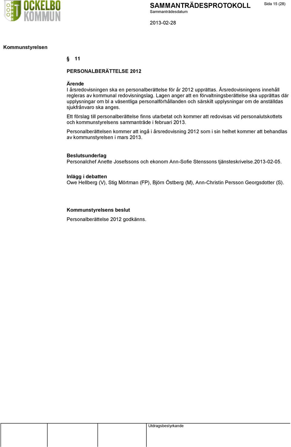 Ett förslag till personalberättelse finns utarbetat och kommer att redovisas vid personalutskottets och kommunstyrelsens sammanträde i februari 2013.