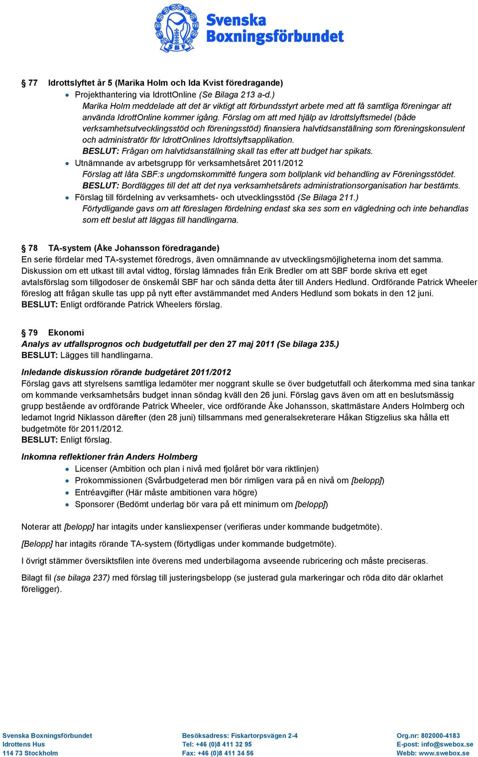 Förslag om att med hjälp av Idrottslyftsmedel (både verksamhetsutvecklingsstöd och föreningsstöd) finansiera halvtidsanställning som föreningskonsulent och administratör för IdrottOnlines