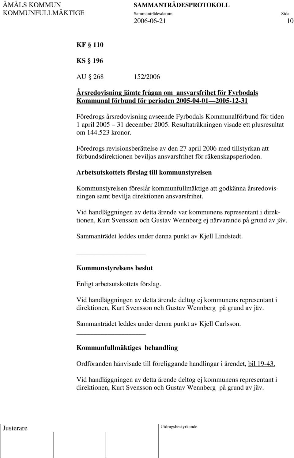 Föredrogs revisionsberättelse av den 27 april 2006 med tillstyrkan att förbundsdirektionen beviljas ansvarsfrihet för räkenskapsperioden.