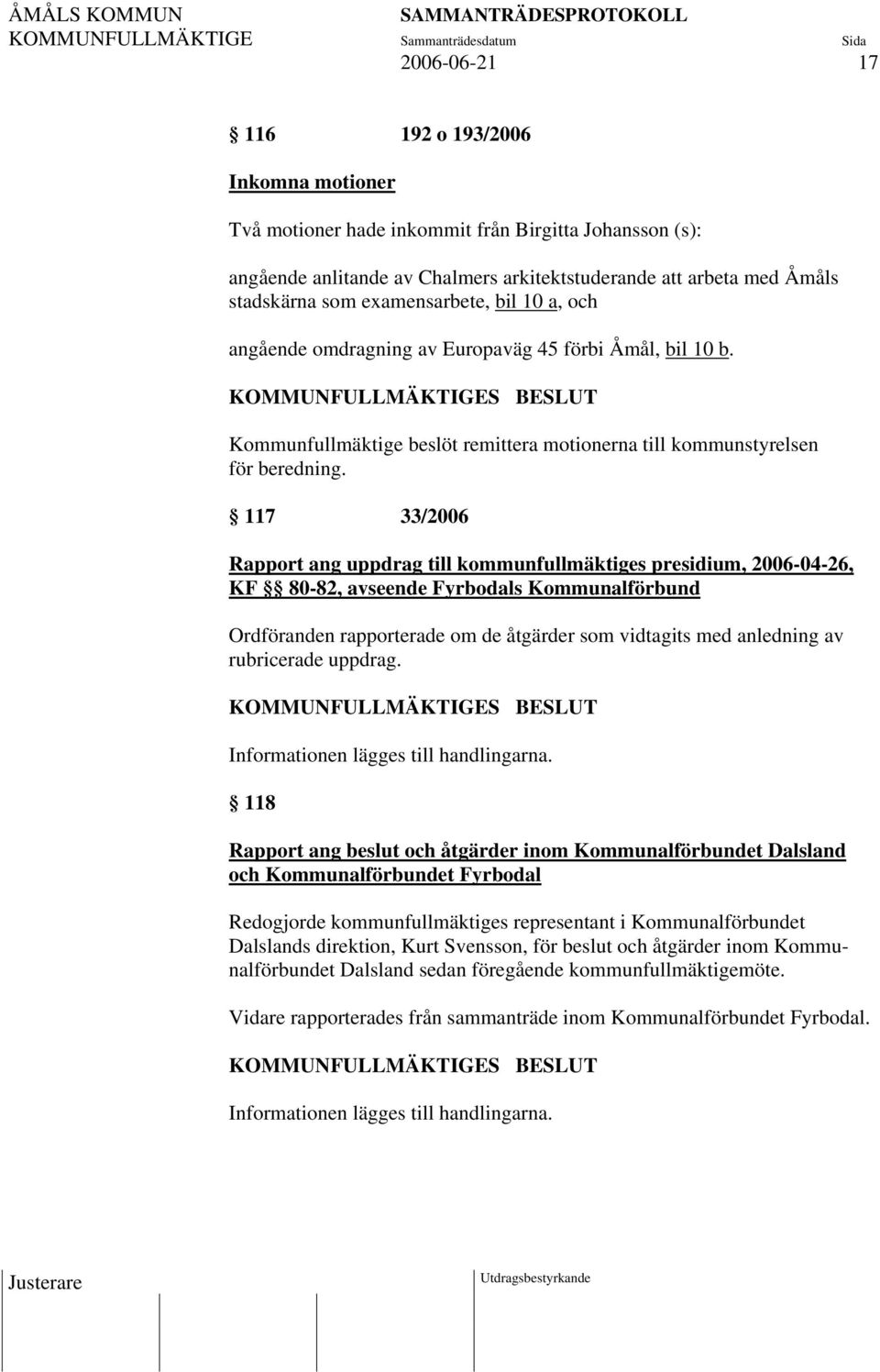 117 33/2006 Rapport ang uppdrag till kommunfullmäktiges presidium, 2006-04-26, KF 80-82, avseende Fyrbodals Kommunalförbund Ordföranden rapporterade om de åtgärder som vidtagits med anledning av