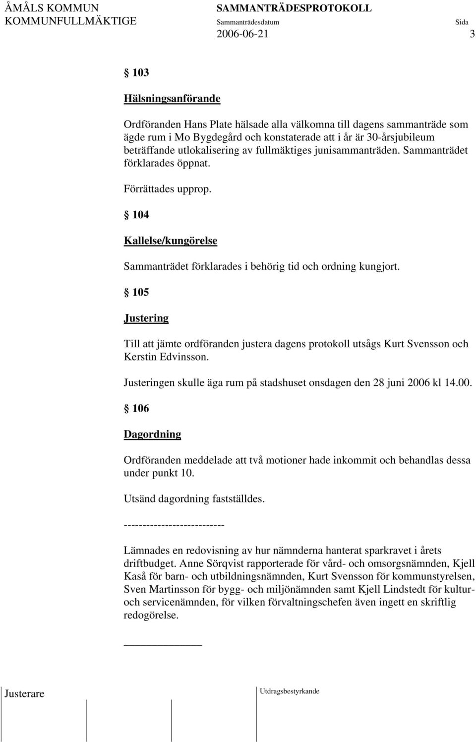 105 Justering Till att jämte ordföranden justera dagens protokoll utsågs Kurt Svensson och Kerstin Edvinsson. Justeringen skulle äga rum på stadshuset onsdagen den 28 juni 2006