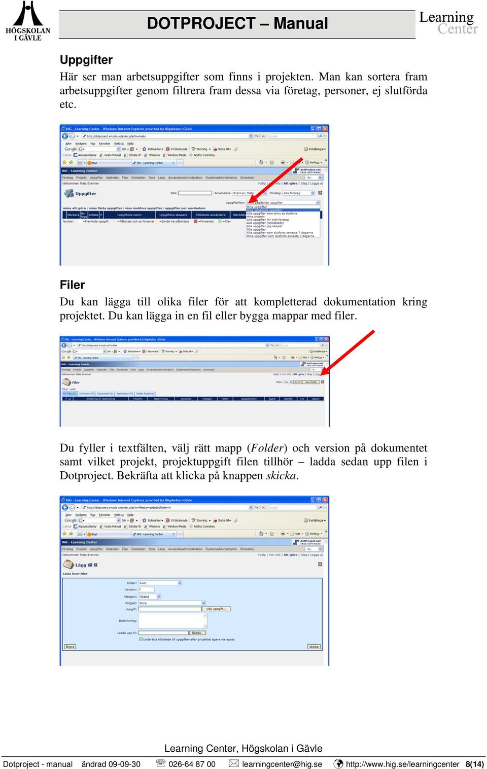 Filer Du kan lägga till olika filer för att kompletterad dokumentation kring projektet. Du kan lägga in en fil eller bygga mappar med filer.