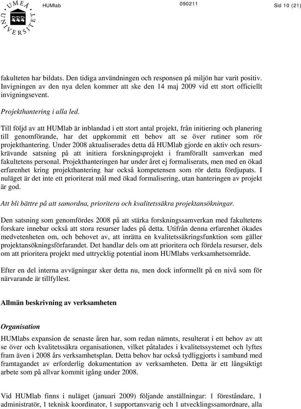 Till följd av att HUMlab är inblandad i ett stort antal projekt, från initiering och planering till genomförande, har det uppkommit ett behov att se över rutiner som rör projekthantering.