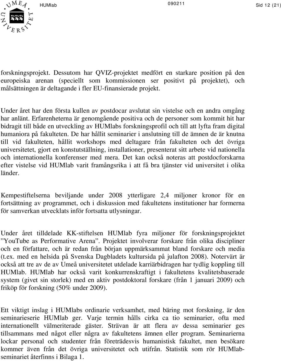 projekt. Under året har den första kullen av postdocar avslutat sin vistelse och en andra omgång har anlänt.