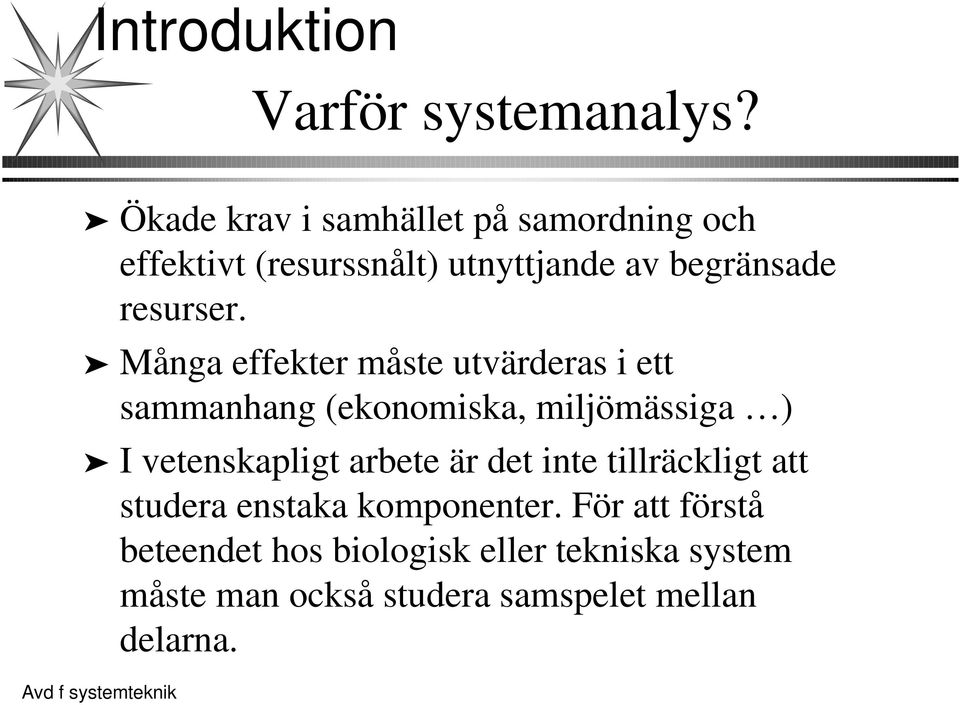 Många effekter måste utvärderas i ett sammanhang (ekonomiska, miljömässiga ) I vetenskapligt arbete