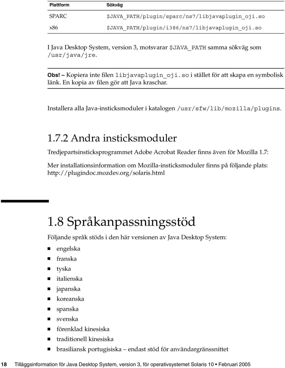 En kopia av filen gör att Java kraschar. Installera alla Java-insticksmoduler i katalogen /usr/sfw/lib/mozilla/plugins. 1.7.