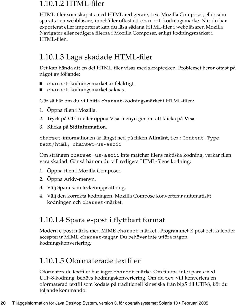 10.1.3 Laga skadade HTML-filer Det kan hända att en del HTML-filer visas med skräptecken. Problemet beror oftast på något av följande: charset-kodningsmärket är felaktigt.