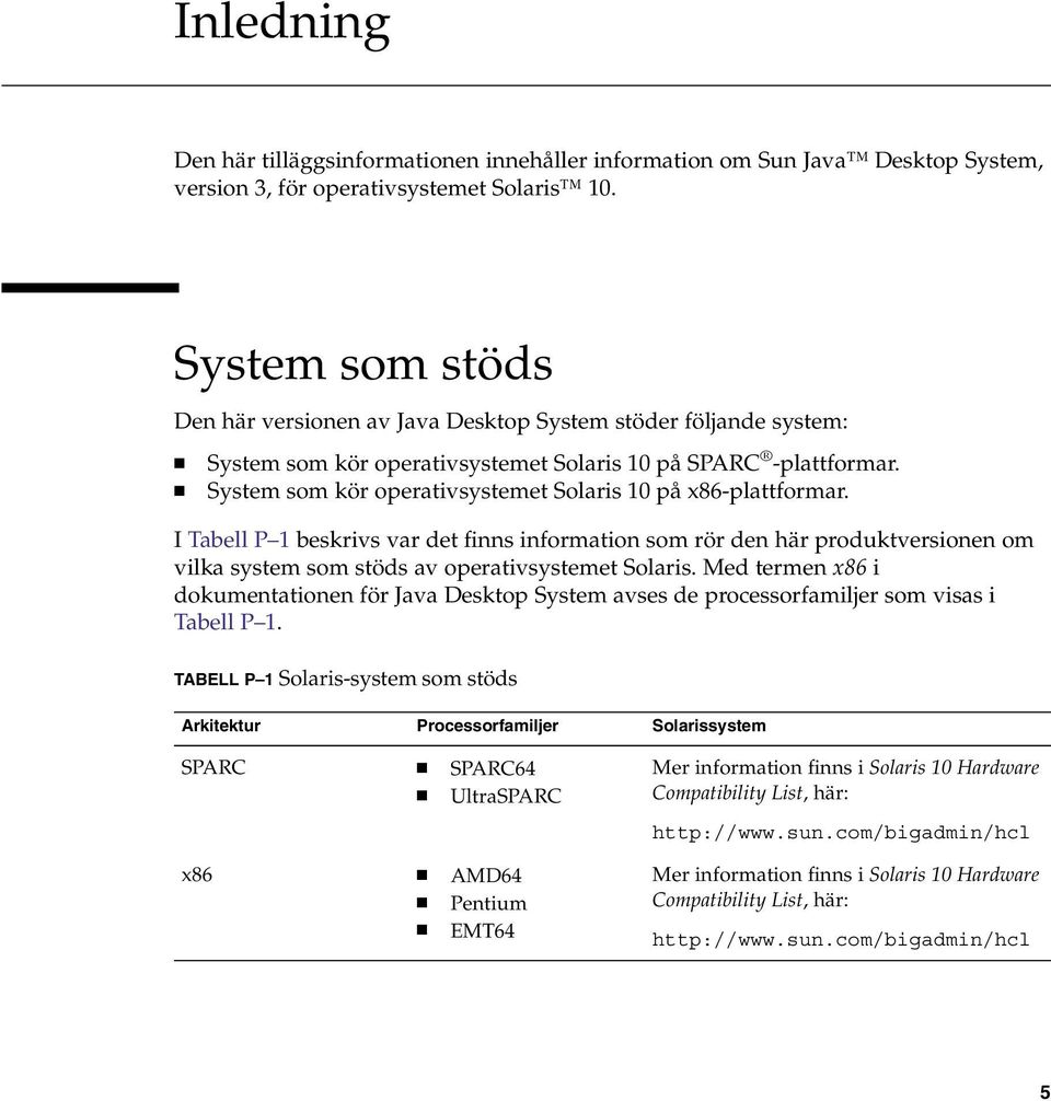 System som kör operativsystemet Solaris 10 på x86-plattformar. I Tabell P 1 beskrivs var det finns information som rör den här produktversionen om vilka system som stöds av operativsystemet Solaris.