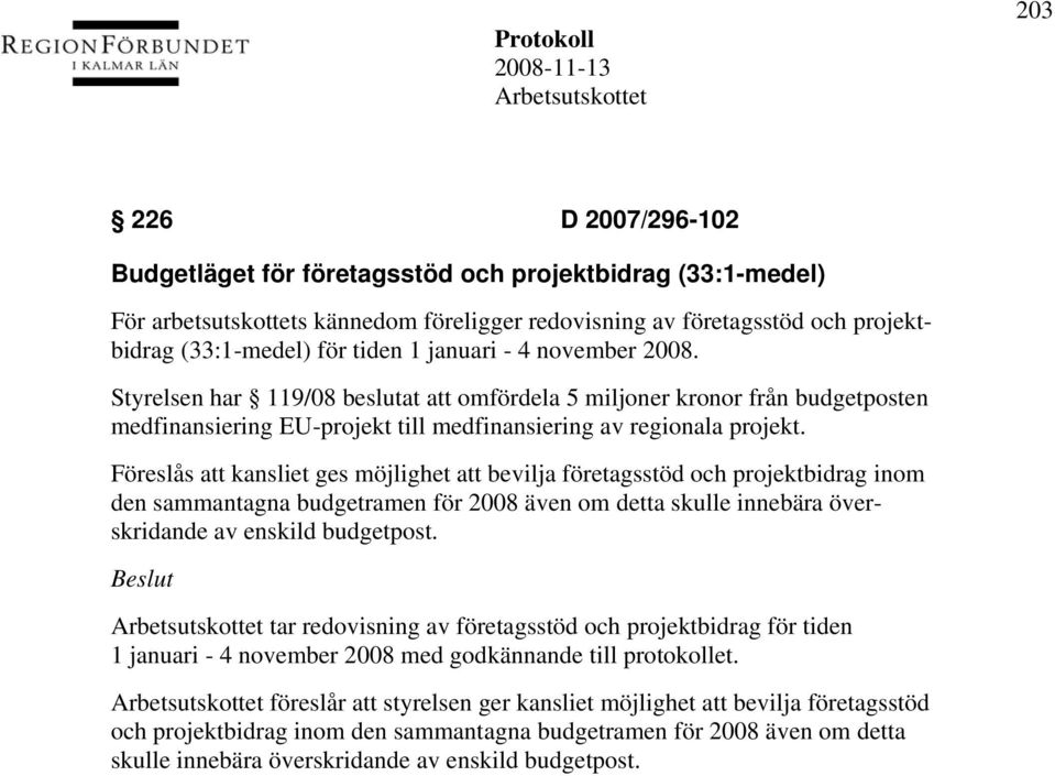 Föreslås att kansliet ges möjlighet att bevilja företagsstöd och projektbidrag inom den sammantagna budgetramen för 2008 även om detta skulle innebära överskridande av enskild budgetpost.