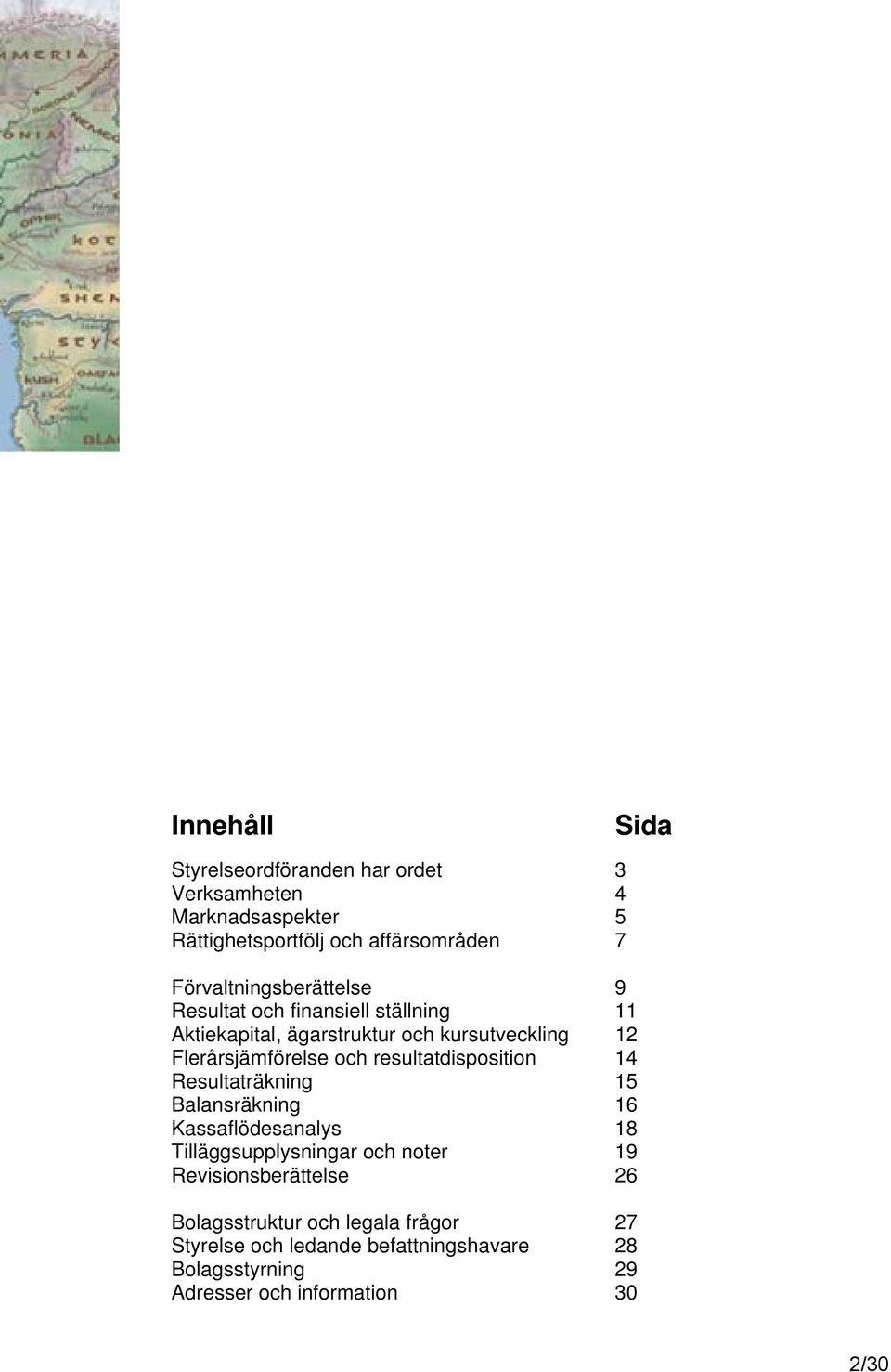 och resultatdisposition 14 Resultaträkning 15 Balansräkning 16 Kassaflödesanalys 18 Tilläggsupplysningar och noter 19