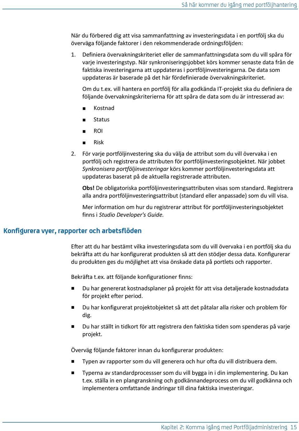 När synkroniseringsjobbet körs kommer senaste data från de faktiska investeringarna att uppdateras i portföljinvesteringarna.