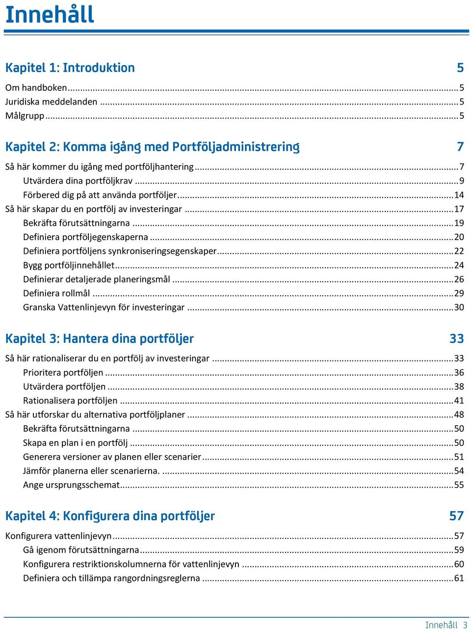 .. 20 Definiera portföljens synkroniseringsegenskaper... 22 Bygg portföljinnehållet... 24 Definierar detaljerade planeringsmål... 26 Definiera rollmål... 29 Granska Vattenlinjevyn för investeringar.