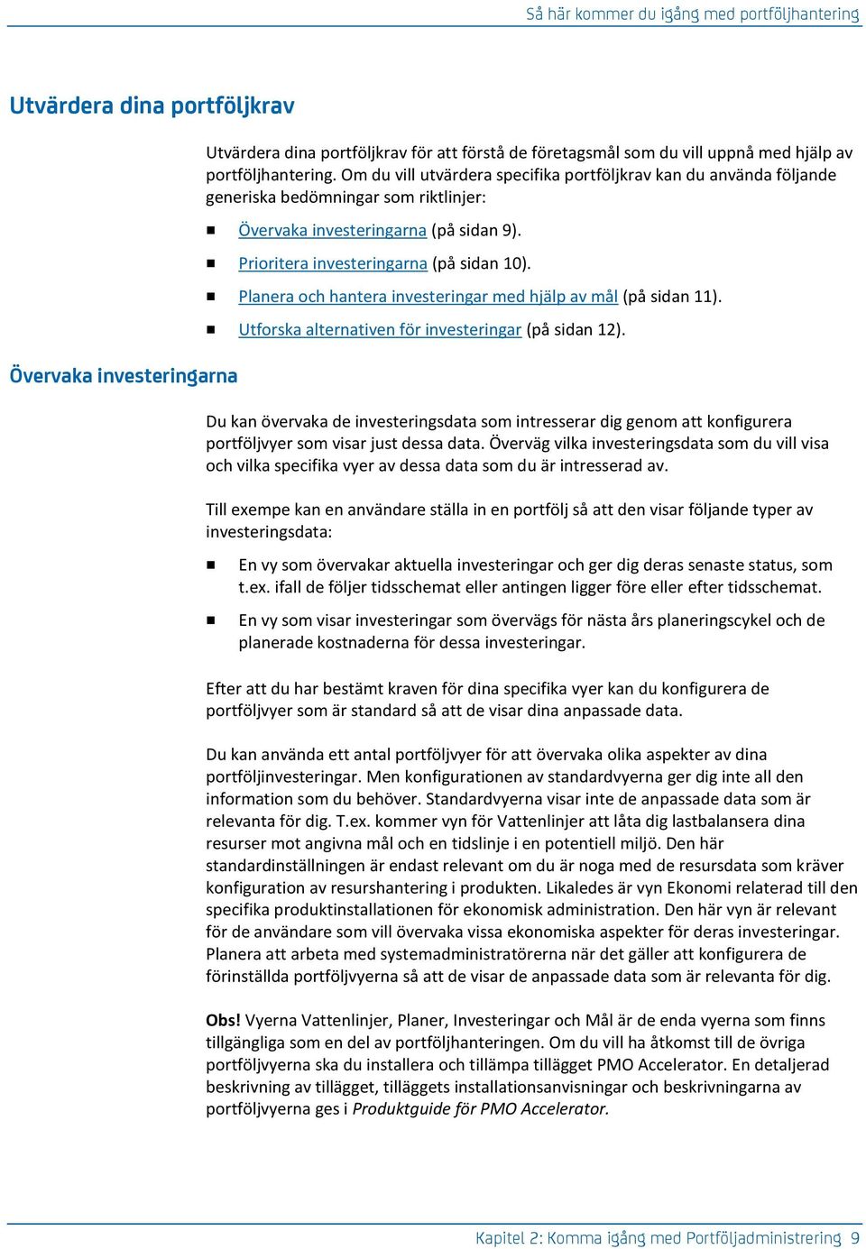 Prioritera investeringarna (på sidan 10). Planera och hantera investeringar med hjälp av mål (på sidan 11). Utforska alternativen för investeringar (på sidan 12).