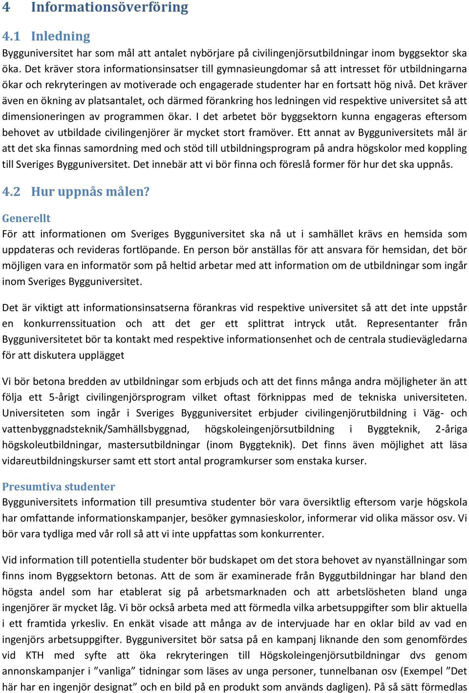 Det kräver även en ökning av platsantalet, och därmed förankring hos ledningen vid respektive universitet så att dimensioneringen av programmen ökar.