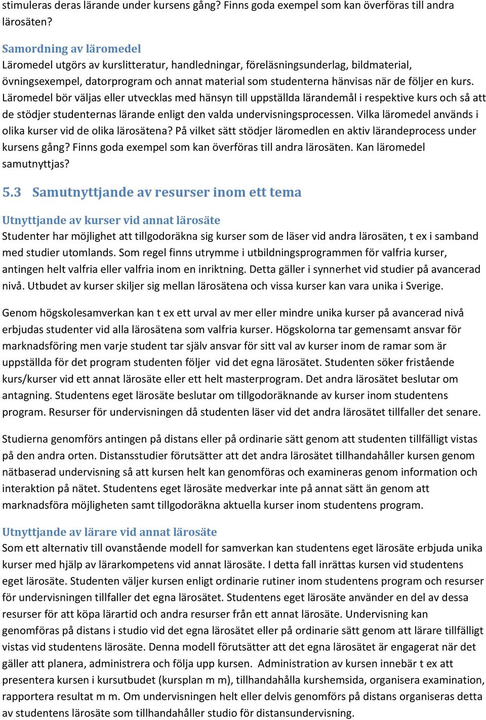 en kurs. Läromedel bör väljas eller utvecklas med hänsyn till uppställda lärandemål i respektive kurs och så att de stödjer studenternas lärande enligt den valda undervisningsprocessen.