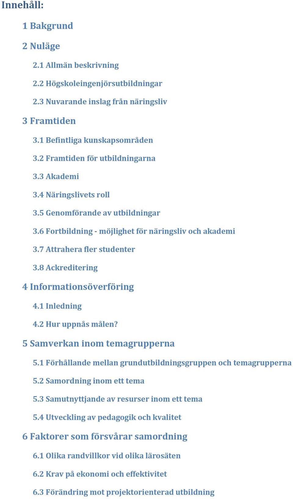 8 Ackreditering 4 Informationsöverföring 4.1 Inledning 4.2 Hur uppnås målen? 5 Samverkan inom temagrupperna 5.1 Förhållande mellan grundutbildningsgruppen och temagrupperna 5.