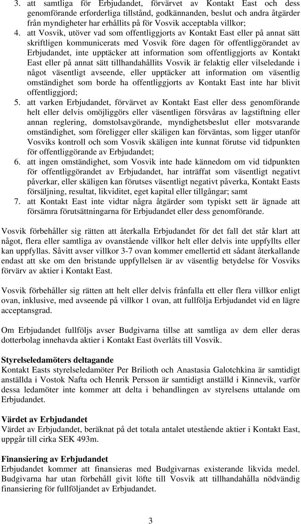 att Vosvik, utöver vad som offentliggjorts av Kontakt East eller på annat sätt skriftligen kommunicerats med Vosvik före dagen för offentliggörandet av Erbjudandet, inte upptäcker att information som