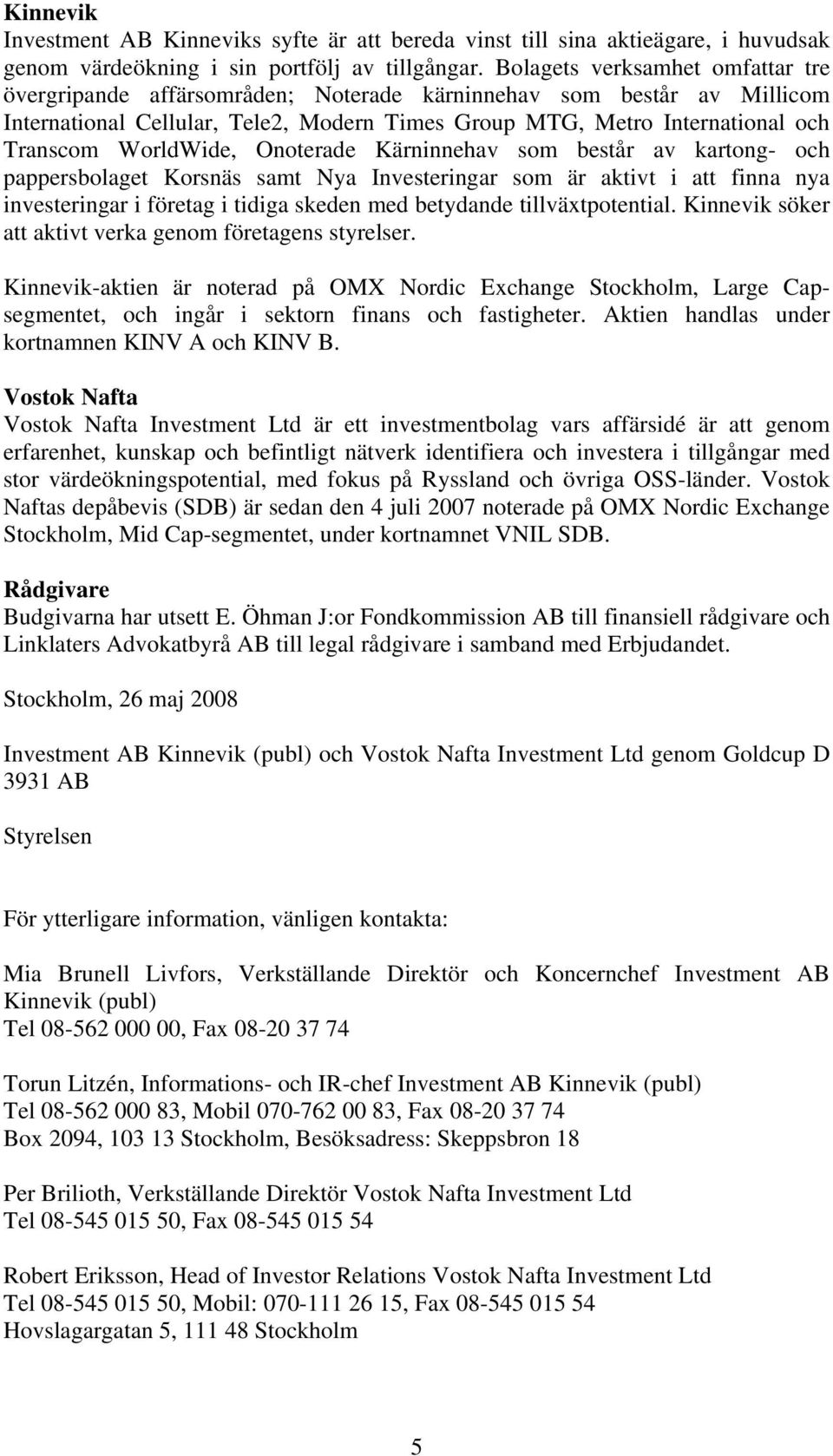 WorldWide, Onoterade Kärninnehav som består av kartong- och pappersbolaget Korsnäs samt Nya Investeringar som är aktivt i att finna nya investeringar i företag i tidiga skeden med betydande