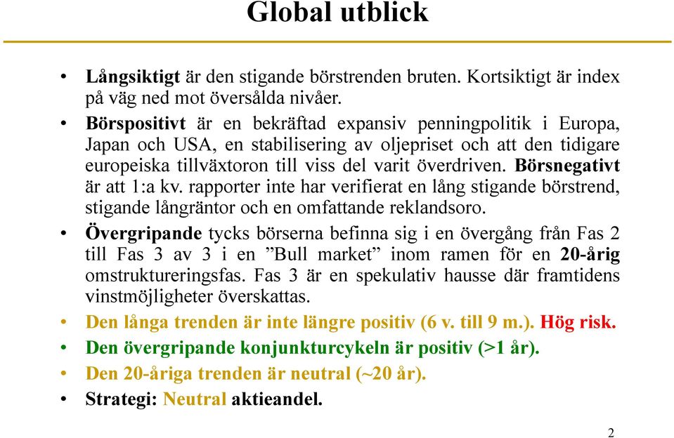 Börsnegativt är att 1:a kv. rapporter inte har verifierat en lång stigande börstrend, stigande långräntor och en omfattande reklandsoro.